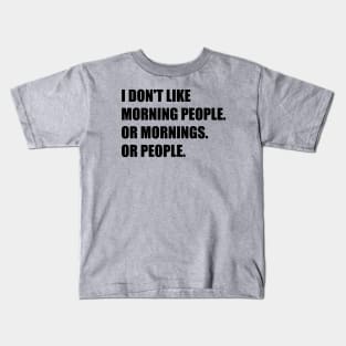 I don't like morning people. Or mornings. Or people. Kids T-Shirt